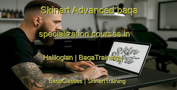 Skinart Advanced baqa specialization courses in Haliloglan | BaqaTraining | BaqaClasses | SkinartTraining-Turkey